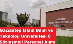 Gaziantep İslam Bilim ve Teknoloji Üniversitesi 6 Sözleşmeli Personel Alımı Yapacak