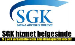 SGK hizmet belgesinde S, Ş ve K varsa kontrol edin, emekli maaşınız kesilecek!