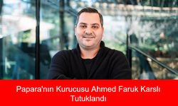 Papara'nın Kurucusu Ahmed Faruk Karslı Tutuklandı: 26 Bin Hesap, 16 Kripto Cüzdan ve Milyonlarca Liralık Para Transferi İnceleme Altında