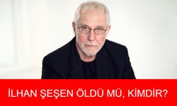 İLHAN ŞEŞEN KİMDİR? İlhan Şeşen Öldü Mü, Hastalığı Neydi? İlhan Şeşen Aslen Nereli, Kaç Yaşındaydı? İlhan Şeşen Hayatı