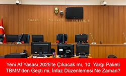 Yeni Af Yasası 2025'te Çıkacak mı, 10. Yargı Paketi TBMM'den Geçti mi, İnfaz Düzenlemesi Ne Zaman Uygulanacak Hangi Suçlular İnfaz Yasasından Yararlanabilecek?