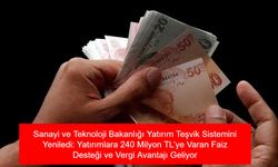 Sanayi ve Teknoloji Bakanlığı Yatırım Teşvik Sistemini Yeniledi: Yatırımlara 240 Milyon TL’ye Varan Faiz Desteği ve Vergi Avantajı Geliyor