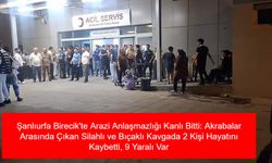 Şanlıurfa Birecik'te Arazi Anlaşmazlığı Kanlı Bitti: Akrabalar Arasında Çıkan Silahlı ve Bıçaklı Kavgada 2 Kişi Hayatını Kaybetti, 9 Yaralı Var
