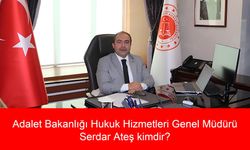 Adalet Bakanlığı Hukuk Hizmetleri Genel Müdürü Serdar Ateş kimdir? Serdar Ateş Aslen Nereli, Kaç Yaşında?