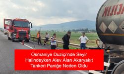 Osmaniye Düziçi’nde Seyir Halindeyken Alev Alan Akaryakıt Tankeri Paniğe Neden Oldu: Sürücü Facianın Eşiğinden Döndü