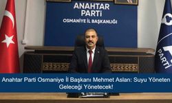 Anahtar Parti Osmaniye İl Başkanı Mehmet Aslan: Suyu Yöneten Geleceği Yönetecek!