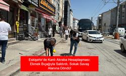 Eskişehir’de Kanlı Akraba Hesaplaşması: Ekmek Bıçağıyla Saldırdı, Sokak Savaş Alanına Döndü!