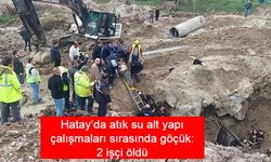 Hatay’da Altyapı Çalışmasında Göçük Faciası: Göçük Altında Kalan 2 Kişi Hayatını Kaybetti, AFAD Ekipleri Müdahale Etti