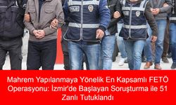 Mahrem Yapılanmaya Yönelik En Kapsamlı FETÖ Operasyonu: İzmir'de Başlayan Soruşturma ile 51 Zanlı Tutuklandı