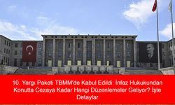 10. Yargı Paketi TBMM'de Kabul Edildi: İnfaz Hukukundan Konutta Cezaya Kadar Hangi Düzenlemeler Geliyor? İşte Detaylar