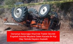 Osmaniye Sarpınağzı Köyü'nde Traktör Devrildi: Engebeli Arazide Meydana Gelen Kazada Bir Kişi Olay Yerinde Hayatını Kaybetti
