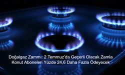 EPDK Doğalgazda Yeni Fiyatları Duyurdu: 2 Temmuz’da Geçerli Olacak Zamla Konut Aboneleri Yüzde 24,6 Daha Fazla Ödeyecek