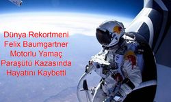Stratosferden Atlayan Adam Sonsuzluğa Uçtu: Dünya Rekortmeni Felix Baumgartner Motorlu Yamaç Paraşütü Kazasında Hayatını Kaybetti