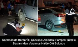 Karaman’da Berber İki Çocukluk Arkadaşı Pompalı Tüfekle Başlarından Vurulmuş Halde Ölü Bulundu