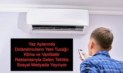 Yaz Aylarında Dolandırıcıların Yeni Tuzağı: Klima ve Vantilatör Reklamlarıyla Gelen Tehlike Sosyal Medyada Yayılıyor