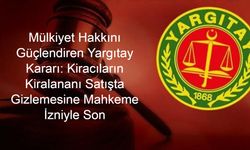 Mülkiyet Hakkını Güçlendiren Yargıtay Kararı: Kiracıların Kiralananı Satışta Gizlemesine Mahkeme İzniyle Son Verildi