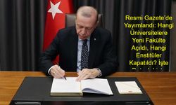 Resmi Gazete’de Yayımlandı: Hangi Üniversitelere Yeni Fakülte Açıldı, Hangi Enstitüler Kapatıldı? İşte Detaylı Liste