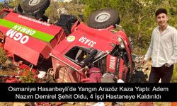 Osmaniye Hasanbeyli’de Yangın Arazözü Kaza Yaptı: Adem Nazım Demirel Şehit Oldu, 4 İşçi Hastaneye Kaldırıldı