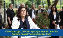 Şok! Özlem Çerçioğlu CHP’den Ayrıldığını Açıkladı: ‘Artık Bu Şartlarda Siyaset Yapmam Mümkün Değil'