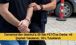 Osmaniye’den İstanbul’a 29 İlde FETÖ'ye Darbe: 49 Şüpheli Yakalandı, 39’u Tutuklandı
