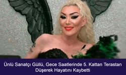 Ünlü Sanatçı Güllü, Gece Saatlerinde 5. Kattan Terastan Düşerek Hayatını Kaybetti
