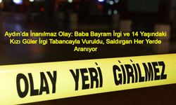 Aydın’da İnanılmaz Olay: Baba Bayram İrgi ve 14 Yaşındaki Kızı Güler İrgi Tabancayla Vuruldu, Saldırgan Her Yerde Aranıyor