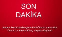 Ankara Polatlı’da Gençlerin Feci Ölümü! Havva Nur Dursun ve Aleyna Kılınç Hayatını Kaybetti