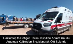 Gaziantep’te Dehşet: Tarım Teknikeri Ahmet Unurlu Aracında Kalbinden Bıçaklanarak Ölü Bulundu