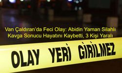 Van Çaldıran’da Feci Olay: Abidin Yaman Silahlı Kavga Sonucu Hayatını Kaybetti, 3 Kişi Yaralı