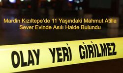 Mardin Kızıltepe’de 11 Yaşındaki Mahmut Atilla Sever Evinde Asılı Halde Bulundu