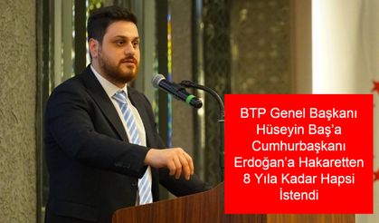 HÜSEYİN BAŞ KİMDİR? BTP Genel Başkanı Hüseyin Baş’a Cumhurbaşkanı Erdoğan’a Hakaretten 8 Yıla Kadar Hapsi İstendi