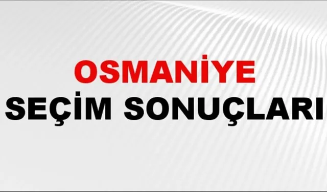 Osmaniye 31 MART 2024 seçim sonuçları Ak Pati Mi MHP Mİ CHP Mi önde? hangi aday birinci sırada