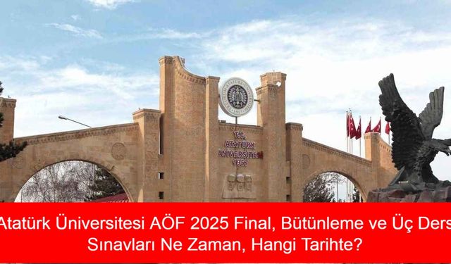 ATA AÖF FİNAL BÜTÜNLEME 3 DERS HABERLERİ: Atatürk Üniversitesi AÖF 2025 Final, Bütünleme ve Üç Ders Sınavları Ne Zaman, Hangi Tarihte? Sınav Giriş Yerleri Nereden ve Nasıl Öğrenilir?