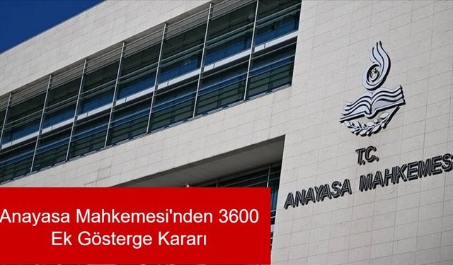 Anayasa Mahkemesi'nden 3600 Ek Gösterge Kararı: Memur Maaşları ve Emekli Aylıkları İçin Yeni Dönem Başlıyor