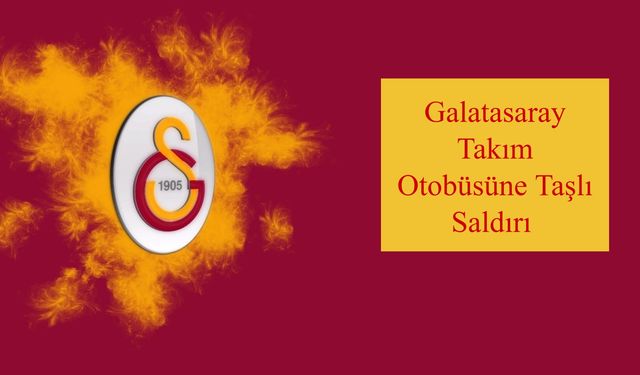 Son Dakika: Galatasaray Takım Otobüsüne Taşlı Saldırı Gerçekleşti! Olay Yerinde Panik, Emniyet Soruşturma Başlattı