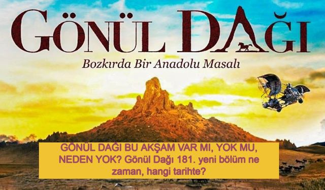 GÖNÜL DAĞI BU AKŞAM VAR MI, YOK MU, NEDEN YOK? Gönül Dağı 181. yeni bölüm ne zaman, hangi tarihte? TRT yayın akışı