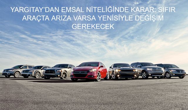 Yargıtay'dan sıfır araç mağdurlarına umut veren karar: Kusurlu araç onarılmayacak, yerine yenisi verilecek