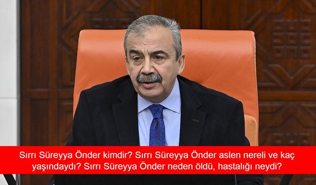 Sırrı Süreyya Önder kimdir? Sırrı Süreyya Önder aslen nereli ve kaç yaşındaydı? Sırrı Süreyya Önder neden öldü, hastalığı neydi?