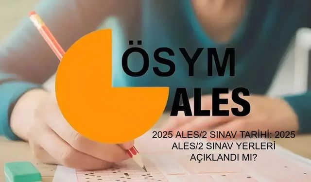 2025 ALES/2 SINAV TARİHİ: 2025 ALES/2 SINAV YERLERİ AÇIKLANDI MI? 2025 ALES/2 giriş belgesi yayımlandı mı?