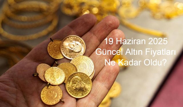 19 Haziran 2025 Güncel Altın Fiyatları Ne Kadar Oldu? Gram Altın, Çeyrek Altın, Yarım Altın ve Cumhuriyet Altını Alış-Satış Rakamları Açıklandı!