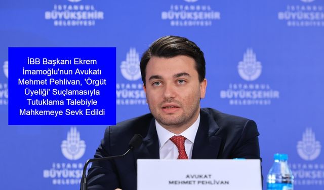 Son Dakika Gelişmesi: İBB Başkanı Ekrem İmamoğlu'nun Avukatı Mehmet Pehlivan, 'Örgüt Üyeliği' Suçlamasıyla Tutuklama Talebiyle Mahkemeye Sevk Edildi