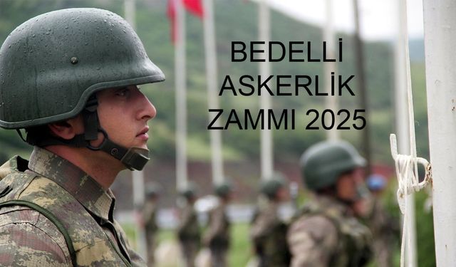 BEDELLİ ASKERLİK HABERLERİ 2025: Bedelli Askerlik Zammı Ne Zaman Açıklanacak, Temmuz Öncesi Başvuru Yapanlar Eski Ücretten Yararlanabilecek mi?