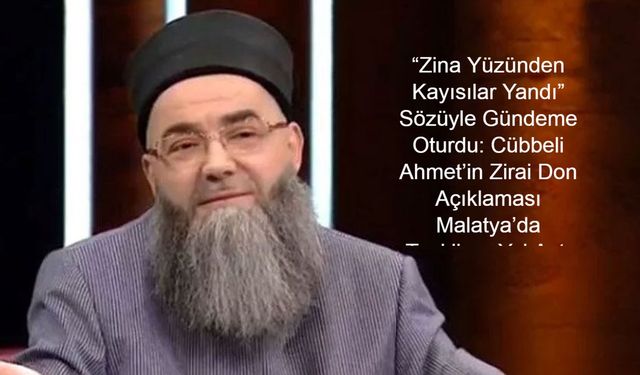 “Zina Yüzünden Kayısılar Yandı” Sözüyle Gündeme Oturdu: Cübbeli Ahmet’in Zirai Don Açıklaması Malatya’da Tepkilere Yol Açtı