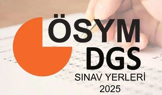 DGS SINAV YERLERİ 2025: DGS Sınav Yerleri Açıklandı mı? DGS 2025 sınavı hangi gün, saat kaçta yapılacak, sınav süresi ne kadar olacak?