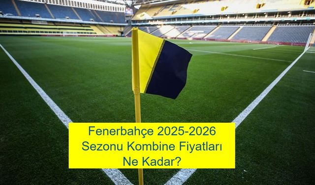 Fenerbahçe 2025-2026 Sezonu Kombine Fiyatları Ne Kadar? En Ucuzdan En Pahalıya Tüm Detaylar Neler?