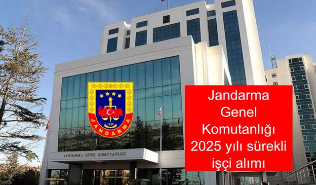 Jandarma Genel Komutanlığı 2025 yılı sürekli işçi alımı başvuruları ne zaman yapılacak, kimler başvuru hakkına sahip olacak?