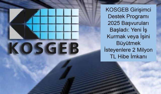 KOSGEB Girişimci Destek Programı 2025 Başvuruları Başladı: Yeni İş Kurmak veya İşini Büyütmek İsteyenlere 2 Milyon TL Hibe İmkanı