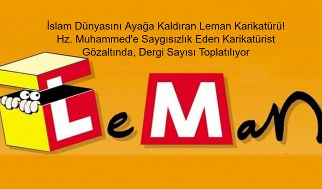 İslam Dünyasını Ayağa Kaldıran Leman Karikatürü! Hz. Muhammed'e Saygısızlık Eden Karikatürist Gözaltında, Dergi Sayısı Toplatılıyor