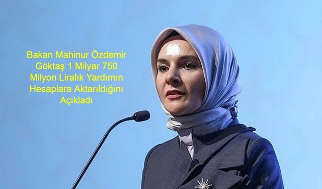 Doğum Yapan Annelere Devletten Destek: Bakan Mahinur Özdemir Göktaş 1 Milyar 750 Milyon Liralık Yardımın Hesaplara Aktarıldığını Açıkladı