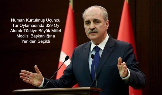 Numan Kurtulmuş Üçüncü Tur Oylamasında 329 Oy Alarak Türkiye Büyük Millet Meclisi Başkanlığına Yeniden Seçildi